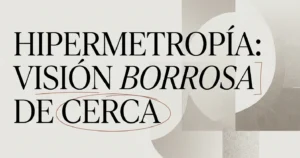 Hipermetropía: cuando ves borroso de cerca
