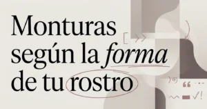 Cómo elegir monturas según la forma de tu rostro
