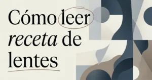 Cómo leer receta de lentes: guía para entenderla