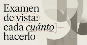 Examen de la vista: cada cuánto debes hacerlo