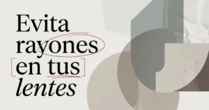 Cómo evitar rayones y daños en tus lentes