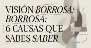 Visión borrosa: 6 causas que no debes ignorar