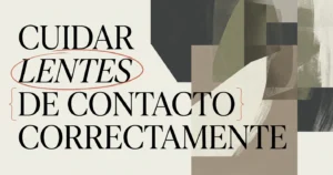 Cómo cuidar tus lentes de contacto correctamente
