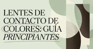 Lentes de contacto de colores: guía para principiantes